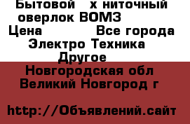 Бытовой 4-х ниточный оверлок ВОМЗ 151-4D › Цена ­ 2 000 - Все города Электро-Техника » Другое   . Новгородская обл.,Великий Новгород г.